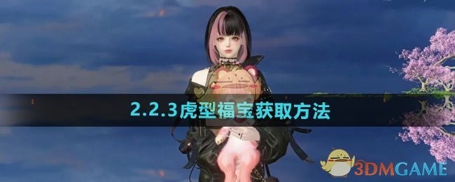 逆水寒手游2.2.3版本虎型福宝获取攻略