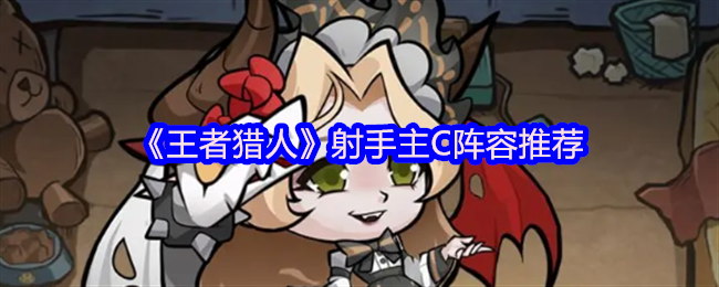 王者猎人射手主C阵容攻略，最佳搭配与推荐