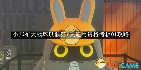 绝区零小邦布大战坏以骸第1天考核攻略，通用资格考核01详解
