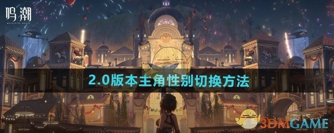 鸣潮2.0版本，主角性别切换攻略