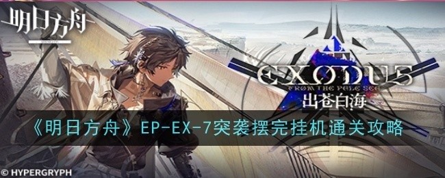 明日方舟EPEX7突袭模式摆完挂机攻略，轻松通关秘籍